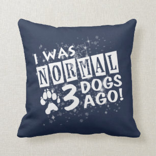 I Was Normal 3 Dogs Ago Cushion