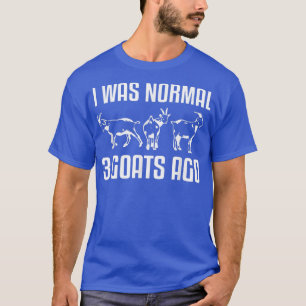 I Was Normal 3 Goats Ago Animal Lover Farmer Lives T-Shirt