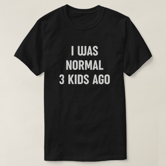 I Was Normal 3 Kids Ago - Funny Mum Life T-Shirt (Design Front)