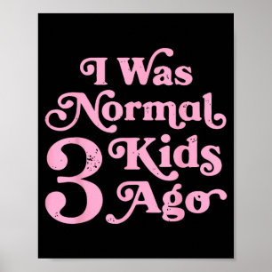 I Was Normal 3 Kids Ago Funny Mum Mama Mothers Poster