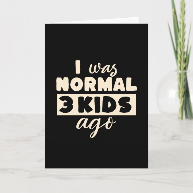 I Was Normal 3 Kids Ago Funny Parent Card (Front)