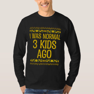 I was Normal 3 Kids Ago Mother s Day Humor Parent T-Shirt