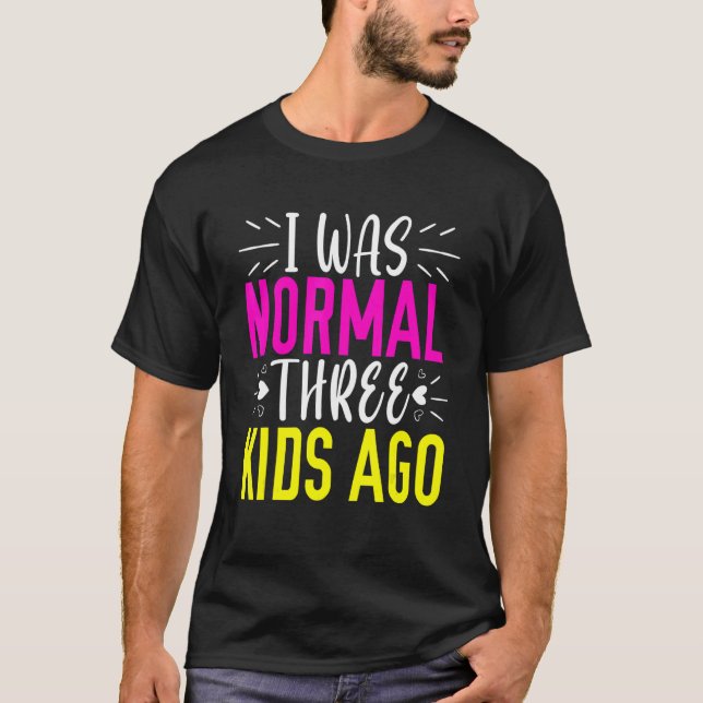 I Was Normal 3 Kids Ago Mum Life Happy Mother's Da T-Shirt (Front)