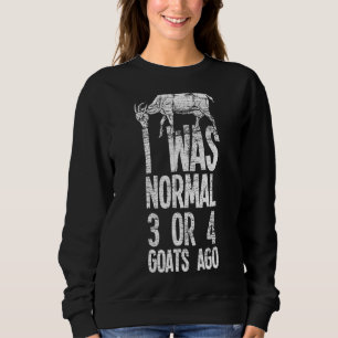 I Was Normal 3 Or 4 Goats Ago Farmer Farming Count Sweatshirt