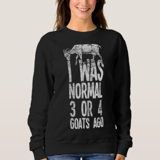 I Was Normal 3 Or 4 Goats Ago Farmer Farming Count Sweatshirt