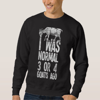 I Was Normal 3 Or 4 Goats Ago Farmer Farming Count Sweatshirt