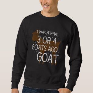 I Was Normal 3 Or 4 Goats Ago Goat Sweatshirt
