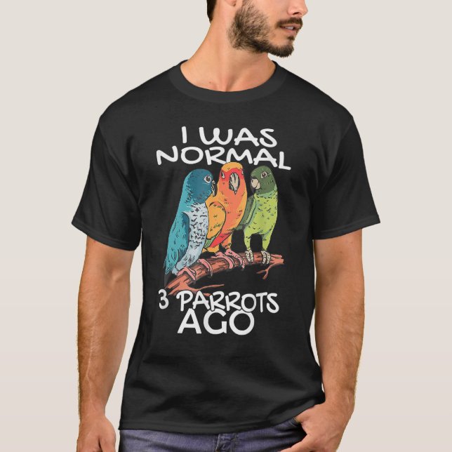 I Was Normal 3 Parrot Ago Cockatiel Bird T-Shirt (Front)