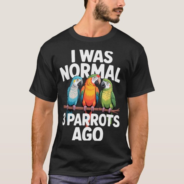 I Was Normal 3 Parrots Ago Funny Bird Lover Casual T-Shirt (Front)