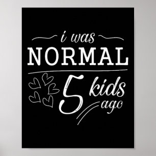 I Was Normal 5 Kids Ago Funny Mum Dad Father Mothe Poster