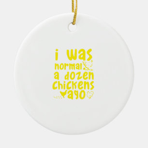i was normal a dozen chickens ago ceramic ornament