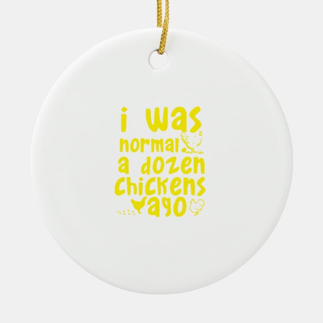 i was normal a dozen chickens ago ceramic ornament (Front)