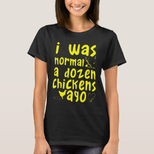 I Was Normal A Dozen Chickens Ago Chicken Farmer T-Shirt