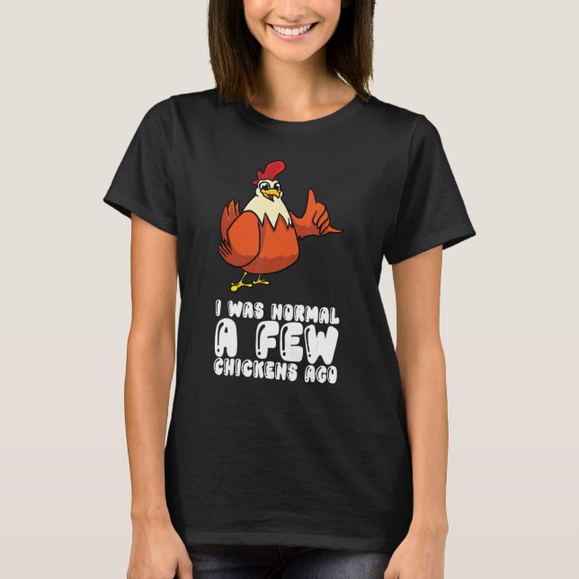 I Was Normal A Few Chickens Ago T-Shirt (Front)