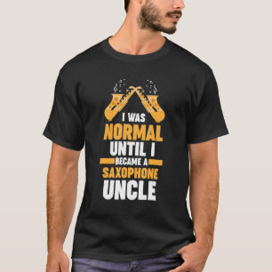 I was normal became a saxophone uncle music T-Shirt