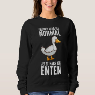 I was normal but then I got ducks Animal German Qu Sweatshirt
