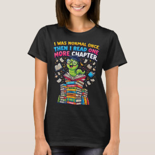 I was normal i read one more chapter bookworm T-Shirt