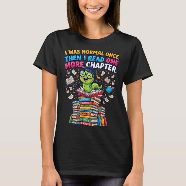 I was normal i read one more chapter bookworm  T-Shirt (Front)
