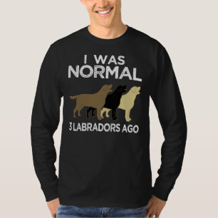 I Was Normal Labradors Ago T-Shirt
