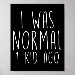 I Was Normal One Kid Ago Funny New Mum Mothers Day Poster