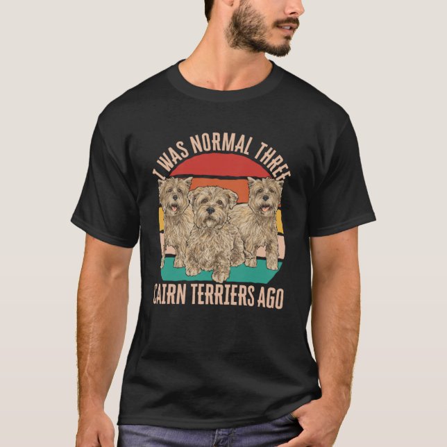 I Was Normal Three Cairn Terriers Ago T-Shirt (Front)