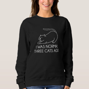 I Was Normal Three Cats Ago Sweatshirt