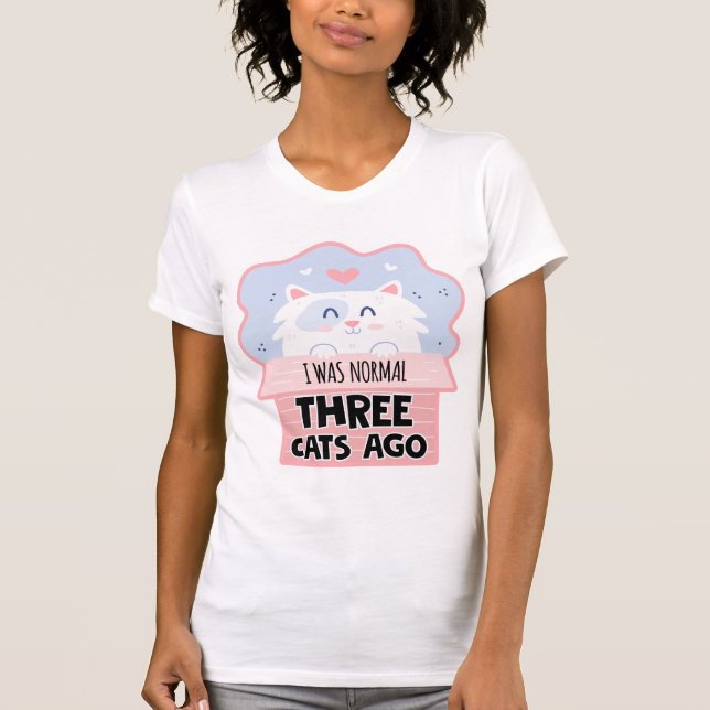 I Was Normal Three Cats Ago T-Shirt (Front)