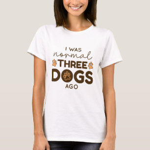 I Was Normal Three Dogs Ago T-Shirt