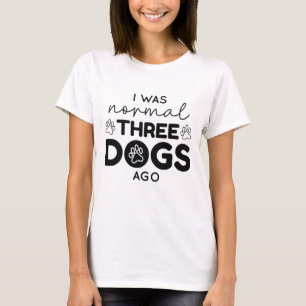 I Was Normal Three Dogs Ago T-Shirt