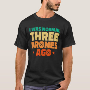 I Was Normal Three Drones Ago Quadcopter Pilot Rc  T-Shirt