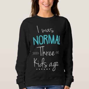 I Was Normal Three Kids Ago Funny New Mum Gift Sweatshirt
