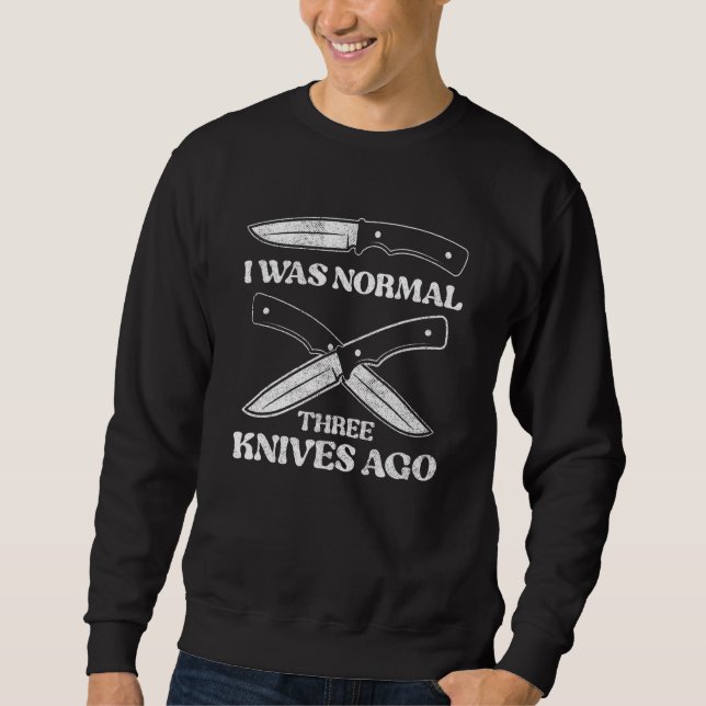 I Was Normal Three Knives Ago  Knife Collecting Sweatshirt (Front)