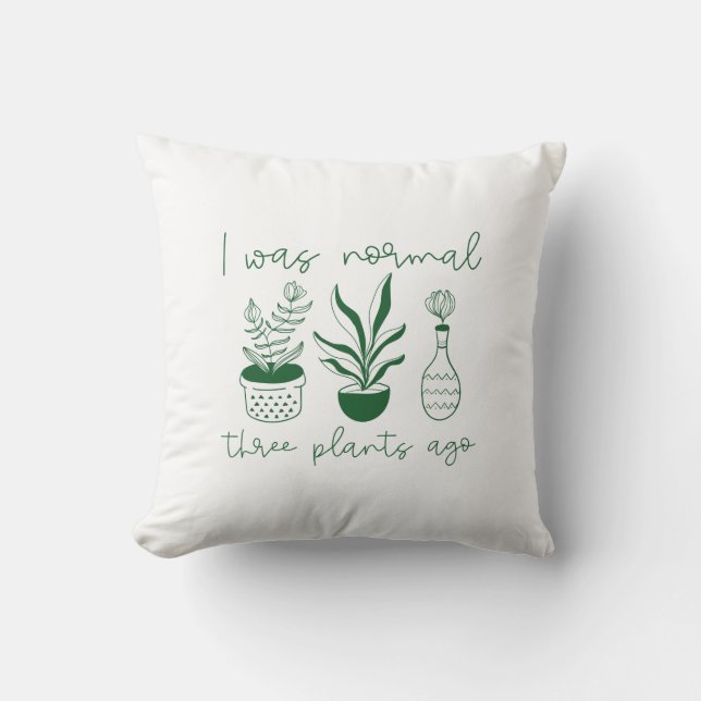 I Was Normal Three Plants Ago Cushion (Front)