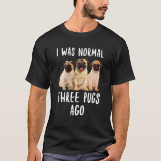 I Was Normal Three Pugs Ago Funny Gift Dog Lover T-Shirt