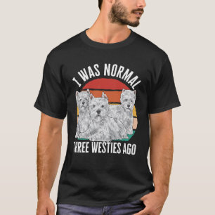I Was Normal Three Westies Ago West Highland White T-Shirt