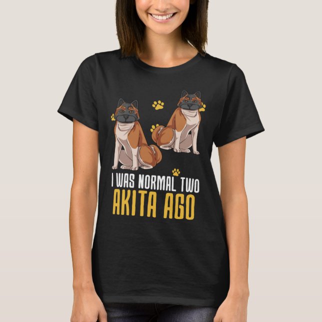 I Was Normal Two Akita Ago T-Shirt (Front)