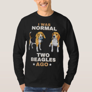 I Was Normal Two Beagles Ago Funny Dog Lover and O T-Shirt
