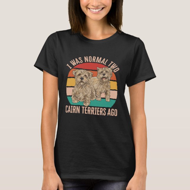 I Was Normal Two Cairn Terriers Ago T-Shirt (Front)