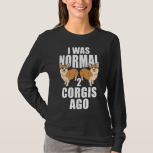 I Was Normal Two Corgis Ago T-Shirt