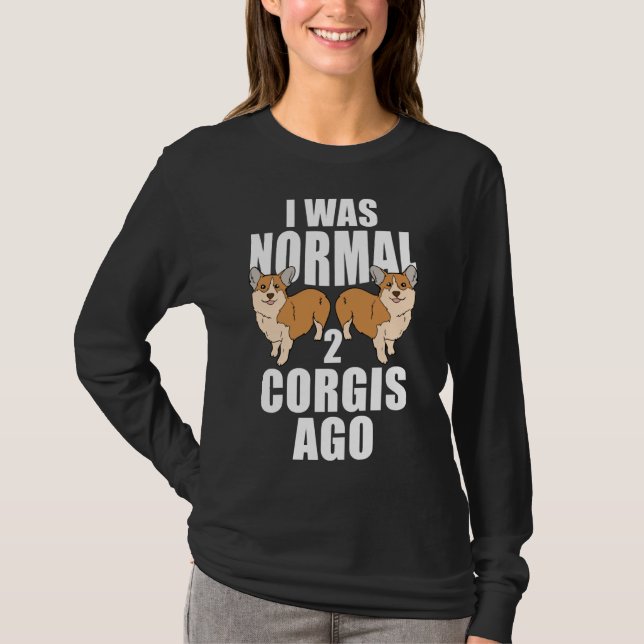 I Was Normal Two Corgis Ago T-Shirt (Front)