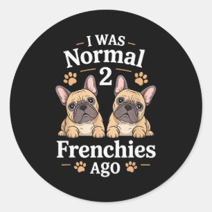 I Was Normal Two Frenchies Ago Funny French Bulldo Classic Round Sticker