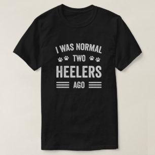 I Was Normal Two Heelers Ago Typography Heeler T-Shirt