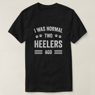 I Was Normal Two Heelers Ago Typography Heeler T-Shirt