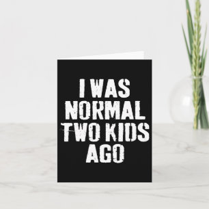 I Was Normal Two Kids Ago Funny Fathers Day For Da Card