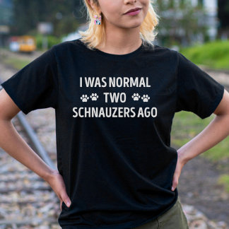 I Was Normal Two Schnauzers Ago Funny T-Shirt