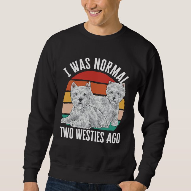 I Was Normal Two Westies Ago West Highland White T Sweatshirt (Front)