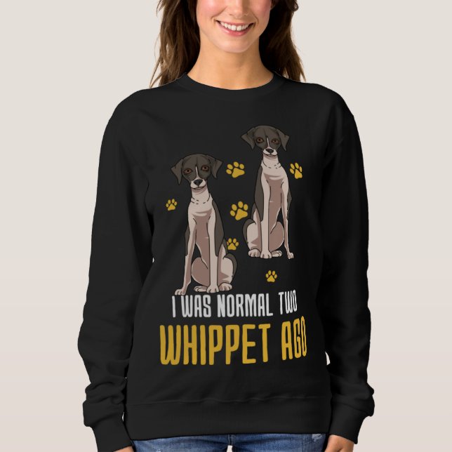 I Was Normal Two Whippet Ago Sweatshirt (Front)