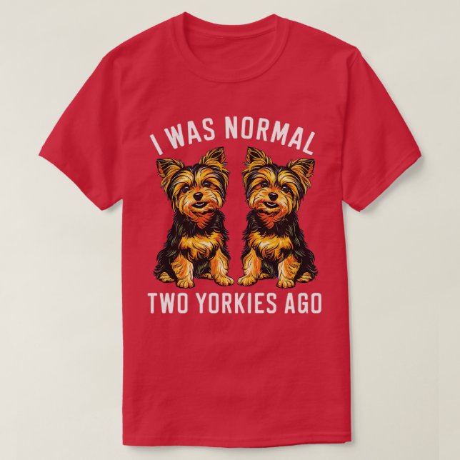 i was normal two yorkies ago 1 T-Shirt (Design Front)