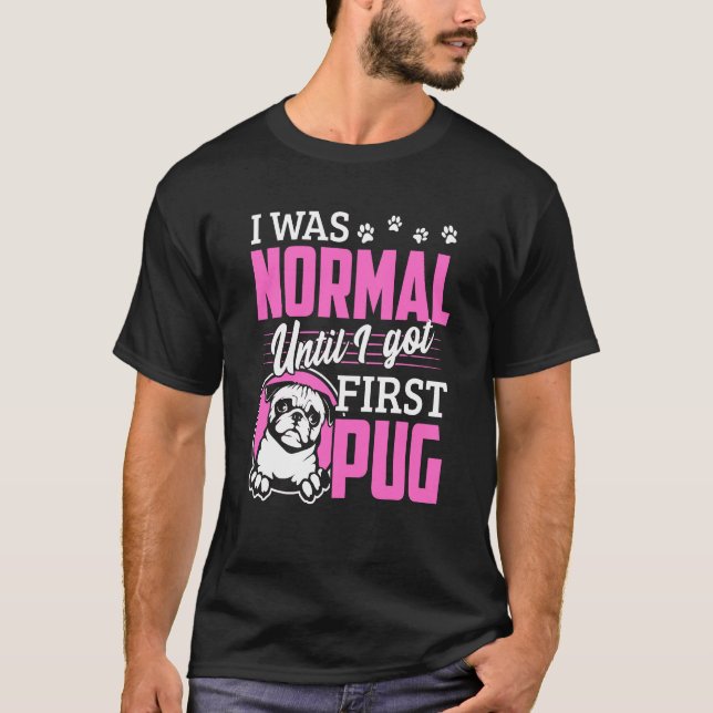 I Was Normal Until I Got First Pug T-Shirt (Front)