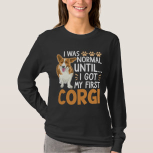 I Was Normal Until I Got My First Corgi Dog Pet O T-Shirt